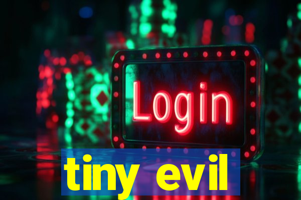 tiny evil